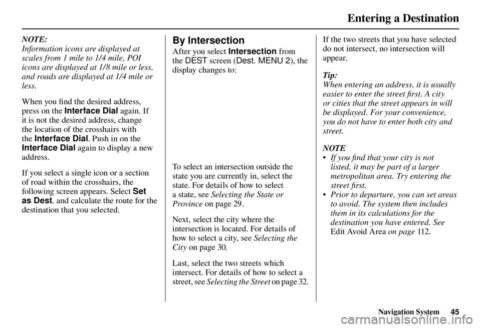 Acura TL 2012  Navigation Manual Entering a Destination
Navigation System45
NOTE:
Information icons are displayed at 
scales from 1 mile to 1/4 mile, POI 
icons are displayed at 1/ 8 mile or less, 
and roads are displayed at 1/4 mile