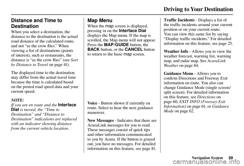 Acura TL 2012 Navigation Manual Driving to Your Destination
Navigation System59
Distance and Time to
Destination
When you select a destination, the
distance to the destination is the actual
road distance of the calculated rou Acura TL 2012 Navigation Manual Driving to Your Destination
Navigation System59
Distance and Time to
Destination
When you select a destination, the
distance to the destination is the actual
road distance of the calculated rou