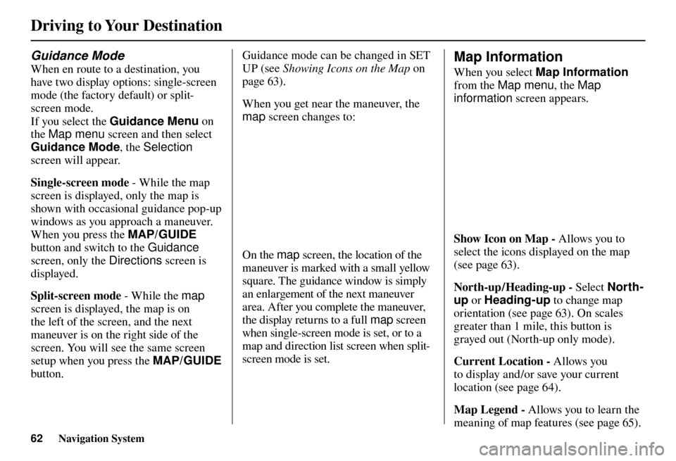 Acura TL 2012 Navigation Manual Driving to Your Destination
62 Navigation System
Guidance Mode
When en route to a destination, you
have two display options: single-screen
mode (the factory default) or split-
screen mode.
If y Acura TL 2012 Navigation Manual Driving to Your Destination
62 Navigation System
Guidance Mode
When en route to a destination, you
have two display options: single-screen
mode (the factory default) or split-
screen mode.
If y