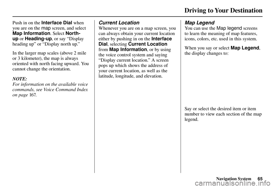 Acura TL 2012 Navigation Manual Driving to Your Destination
Navigation System65
Push in on the Interface Dial when
you are on the map screen, and select
Map Information . Select North-
up or Heading-up , or say “Display
headin Acura TL 2012 Navigation Manual Driving to Your Destination
Navigation System65
Push in on the Interface Dial when
you are on the map screen, and select
Map Information . Select North-
up or Heading-up , or say “Display
headin