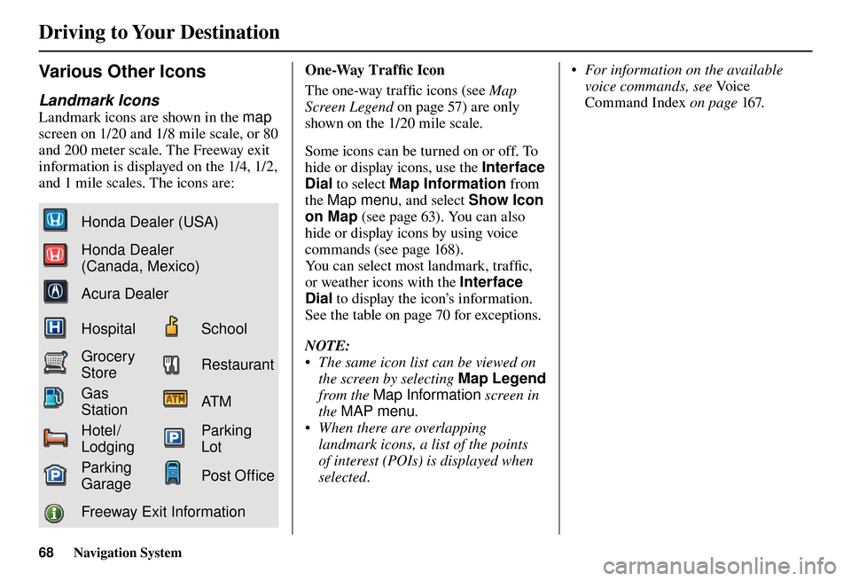 Acura TL 2012 Navigation Manual Driving to Your Destination
68 Navigation System
Various Other Icons
Landmark Icons
Landmark icons are shown in the map
screen on 1/20 and 1/8 mile scale, or 80
and 200 meter scale. The Freeway Acura TL 2012 Navigation Manual Driving to Your Destination
68 Navigation System
Various Other Icons
Landmark Icons
Landmark icons are shown in the map
screen on 1/20 and 1/8 mile scale, or 80
and 200 meter scale. The Freeway