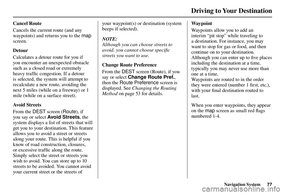 Acura TL 2012  Navigation Manual Driving to Your Destination
Navigation System77
  Cancel  Route   
Cancels the current route (and any 
waypoints) and returns you to the  map 
screen. 
  D e t o u r  
Calculates a detour route for yo
