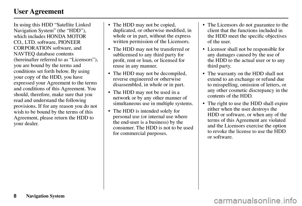 Acura TL 2012  Navigation Manual User Agreement 
8 Navigation System
In using this HDD “Satellite Linked 
Navigation System” (the “HDD”), 
which includes HONDA MOTOR 
CO., LTD. software, PIONEER 
CORPORATION software, and 
NA