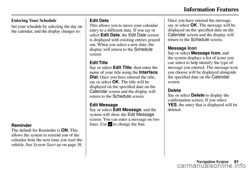 Acura TL 2012 Navigation Manual Information Features
Navigation System91
Entering Your Schedule
Set your schedule by selecting the day on
the calendar, and the display changes to:
Reminder
The default for Reminder is ON. This Acura TL 2012 Navigation Manual Information Features
Navigation System91
Entering Your Schedule
Set your schedule by selecting the day on
the calendar, and the display changes to:
Reminder
The default for Reminder is ON. This