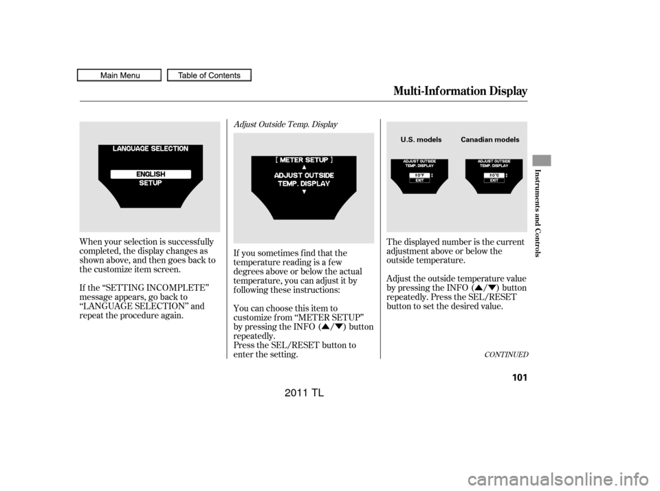 Acura TL 2011  Owners Manual ÛÝÛÝ
If you sometimes f ind that the
temperature reading is a f ew
degrees above or below the actual
temperature, you can adjust it by
f ollowing these instructions:
You can choose this item t
