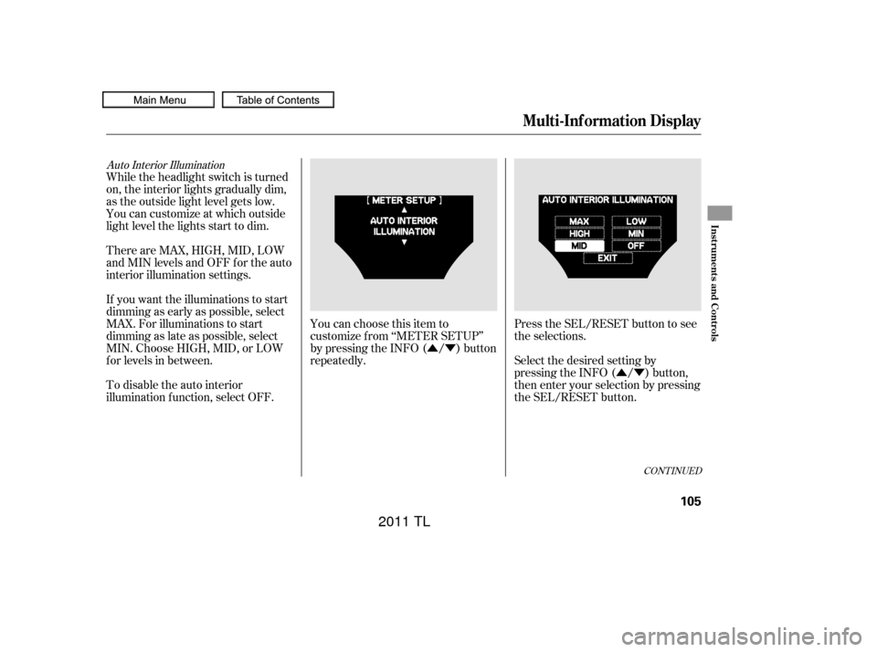 Acura TL 2011  Owners Manual ÛÝÛÝ
Auto Interior Illumination
While the headlight switch is turned
on, the interior lights gradually dim,
as the outside light level gets low.
You can customize at which outside
light level 