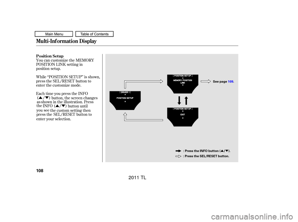 Acura TL 2011  Owners Manual ÛÝ
ÛÝ
ÛÝ
You can customize the MEMORY
POSITION LINK setting in  
position setup.
While ‘‘POSITION SETUP’’ is shown,
press the SEL/RESET button to
enter the customize mode.
Each tim