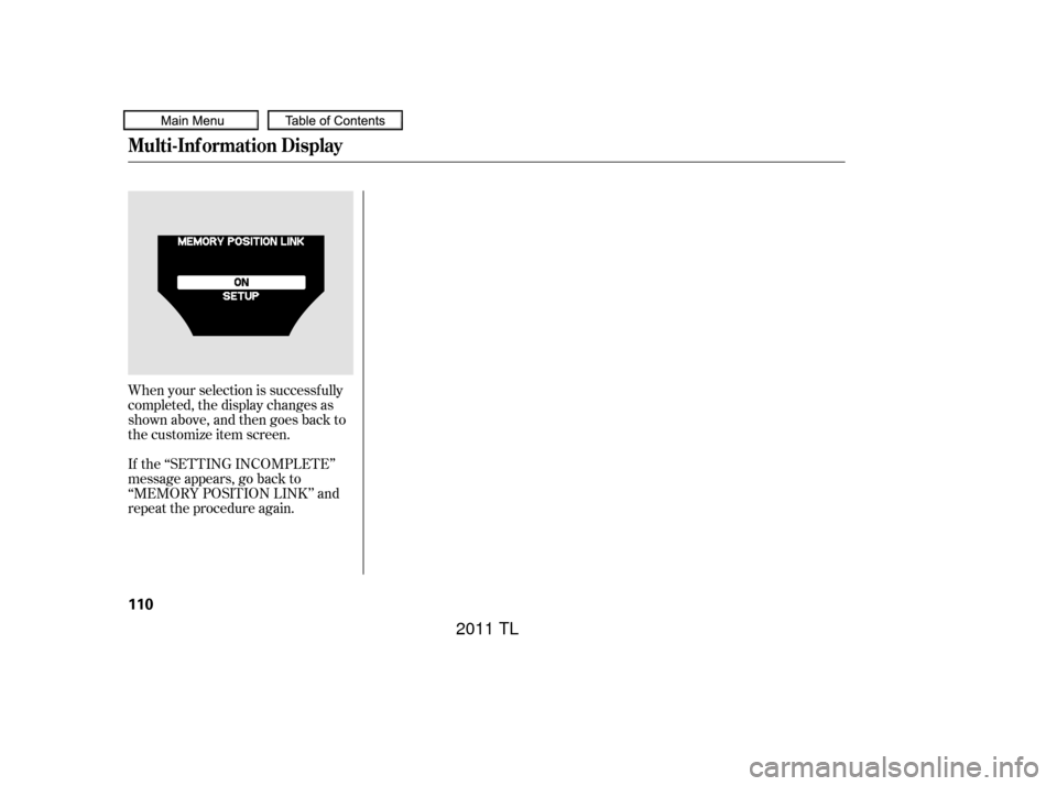Acura TL 2011  Owners Manual When your selection is successf ully
completed, the display changes as
shown above, and then goes back to
the customize item screen.
If the ‘‘SETTING INCOMPLETE’’
message appears, go back to
