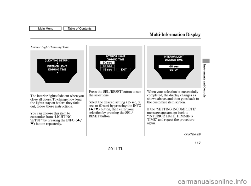 Acura TL 2011  Owners Manual Û
Ý ÛÝ
Interior Light Dimming Time
Press the SEL/RESET button to see
the selections.
When your selection is successf ully
completed, the display changes as
shown above, and then goes back to
t
