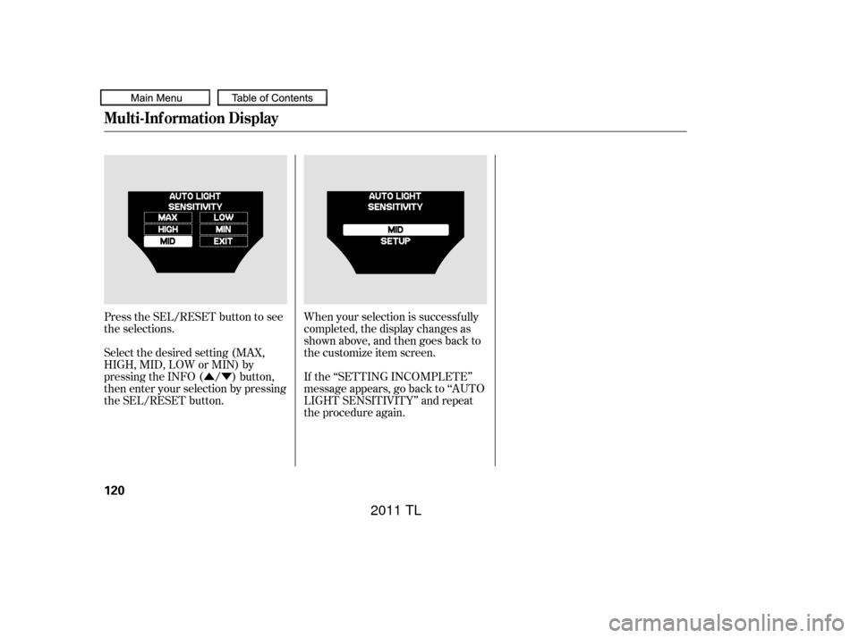 Acura TL 2011  Owners Manual ÛÝWhen your selection is successf ully
completed, the display changes as
shown above, and then goes back to
the customize item screen.
If the ‘‘SETTING INCOMPLETE’’
message appears, go bac