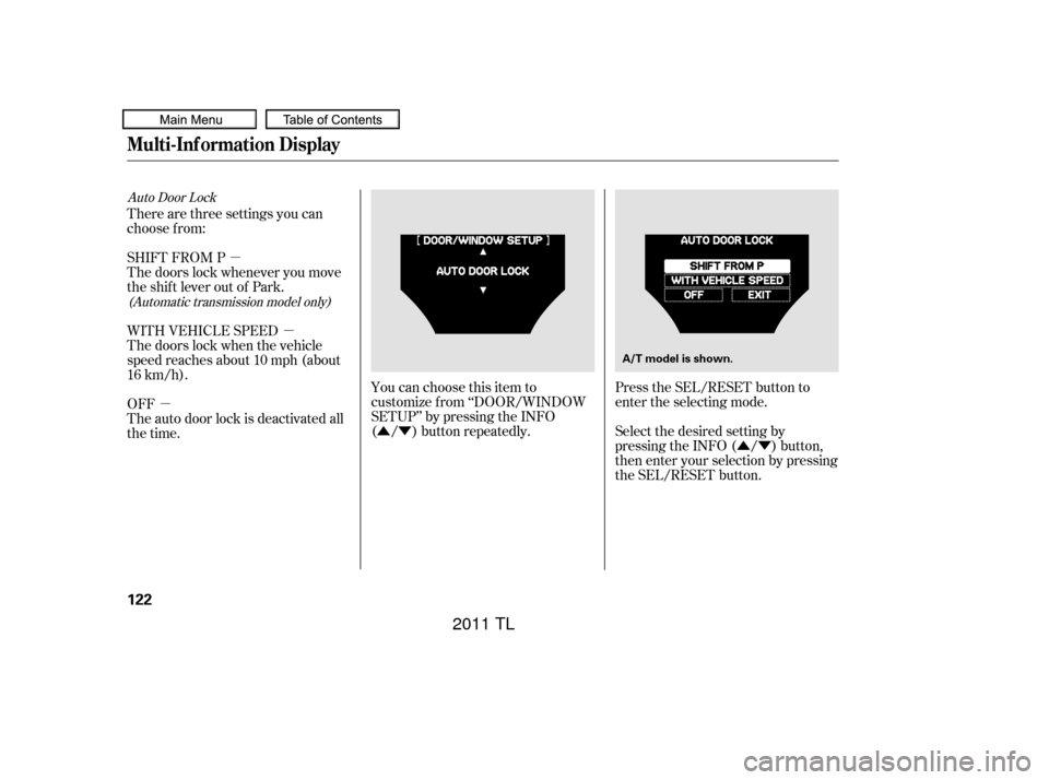 Acura TL 2011  Owners Manual µÛÝ
µ µ
Auto Door Lock
(Automatic transmission model only)
There are three settings you can
choose f rom:
SHIFT FROM P
The doors lock whenever you move
the shift lever out of Park.
Select th