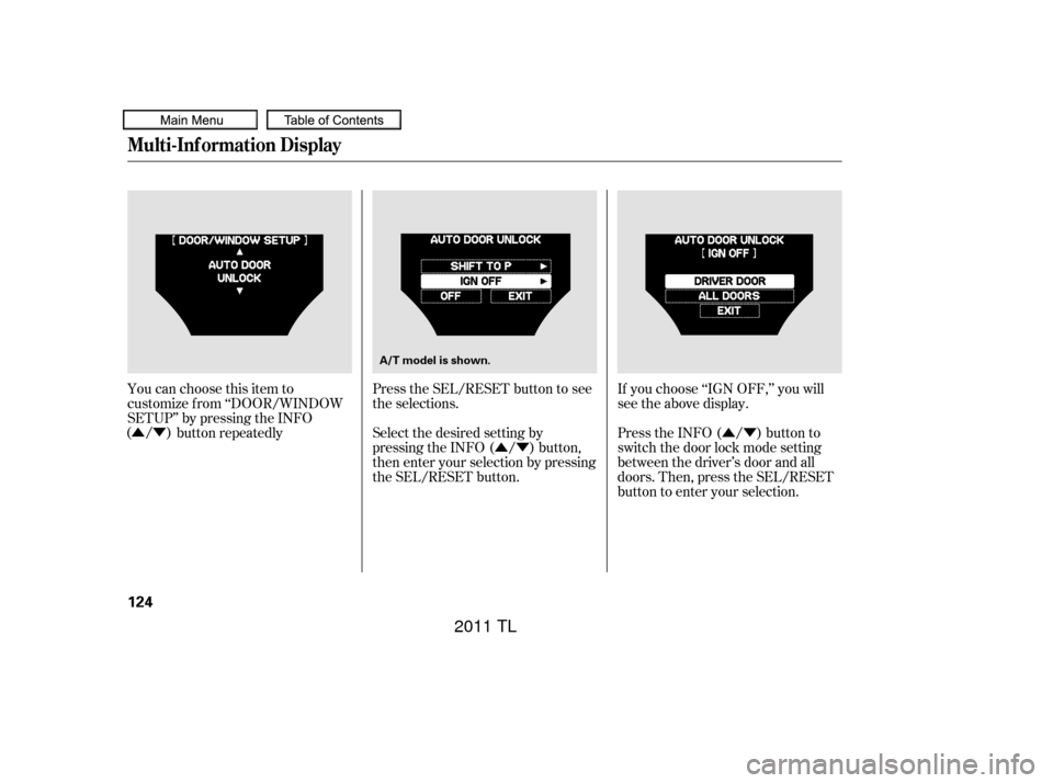 Acura TL 2011  Owners Manual ÛÝ
ÛÝ Press the INFO ( / ) button to
switch the door lock mode setting
between the driver’s door and all
doors. Then, press the SEL/RESET
button to enter your selection. If you choose ‘‘