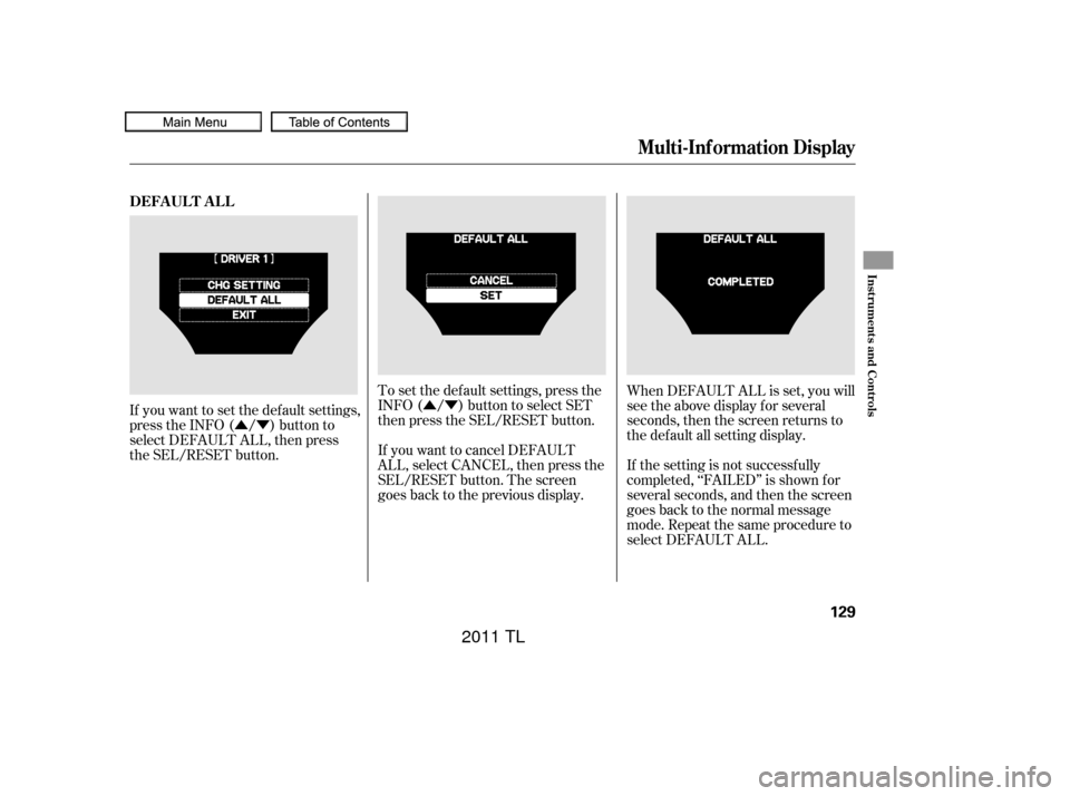 Acura TL 2011  Owners Manual ÛÝÛÝ
If you want to set the def ault settings,
press the INFO ( / ) button to
select DEFAULT ALL, then press
the SEL/RESET button.
If the setting is not successf ully
completed, ‘‘FAILED