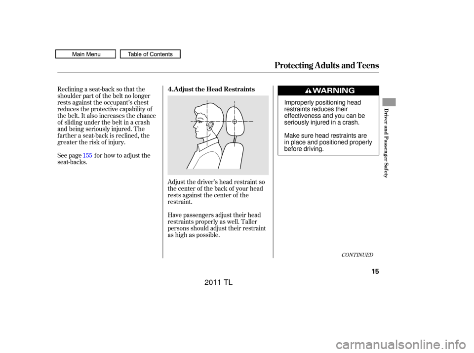 Acura TL 2011 User Guide CONT INUED
Reclining a seat-back so that the
shoulder part of the belt no longer
rests against the occupant’s chest
reduces the protective capability of
the belt. It also increases the chance
of sli