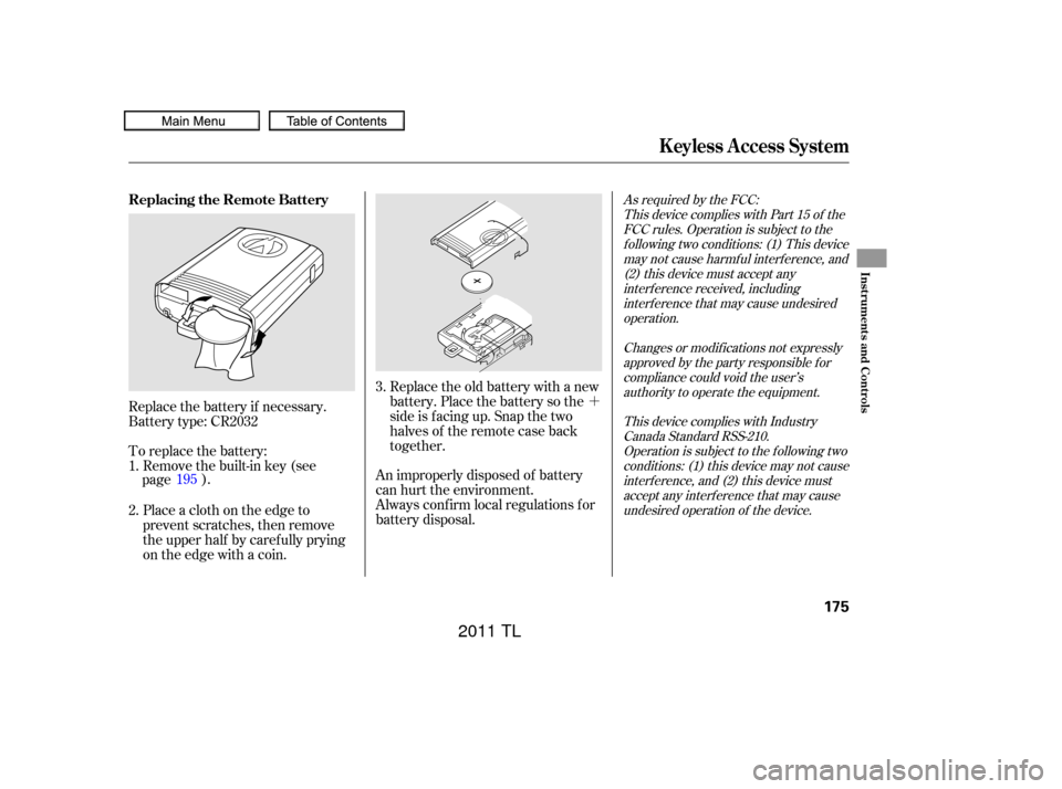 Acura TL 2011  Owners Manual ´
As required by the FCC:This device complies with Part 15 of theFCC rules. Operation is subject to thef ollowing two conditions: (1) This devicemay not cause harmf ul interf erence, and(2) this dev