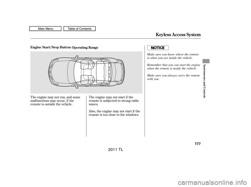 Acura TL 2011 Workshop Manual The engine may not run, and some
malf unctions may occur, if the
remote is outside the vehicle.The engine may not start if the
remote is subjected to strong radio
waves.
Also, the engine may not start Acura TL 2011 Workshop Manual The engine may not run, and some
malf unctions may occur, if the
remote is outside the vehicle.The engine may not start if the
remote is subjected to strong radio
waves.
Also, the engine may not start
