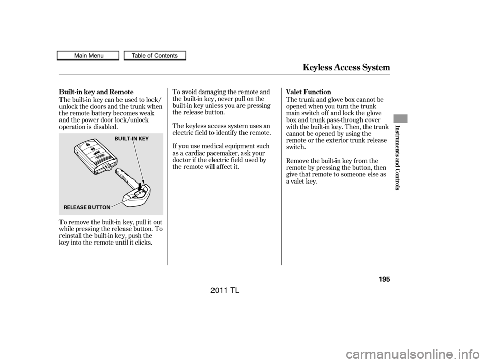 Acura TL 2011  Owners Manual The trunk and glove box cannot be
opened when you turn the trunk
main switch of f and lock the glove
box and trunk pass-through cover
with the built-in key. Then, the trunk
cannot be opened by using t