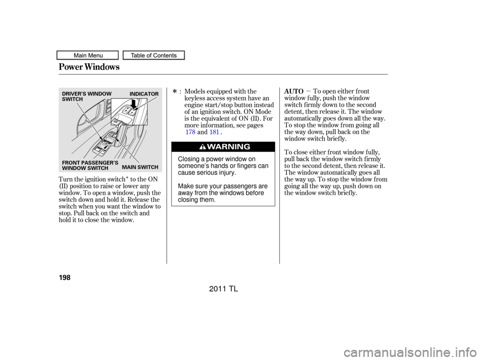 Acura TL 2011 Manual PDF µ
Î
Î
To open either f ront
window f ully, push the window
switch f irmly down to the second
detent, then release it. The window
automatically goes down all the way.
To stop the window f rom goi