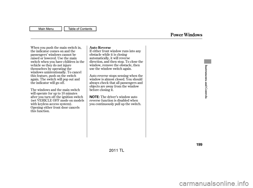 Acura TL 2011  Owners Manual If either f ront window runs into any
obstacle while it is closing
automatically, it will reverse
direction, and then stop. To close the
window, remove the obstacle, then
use the window switch again.
