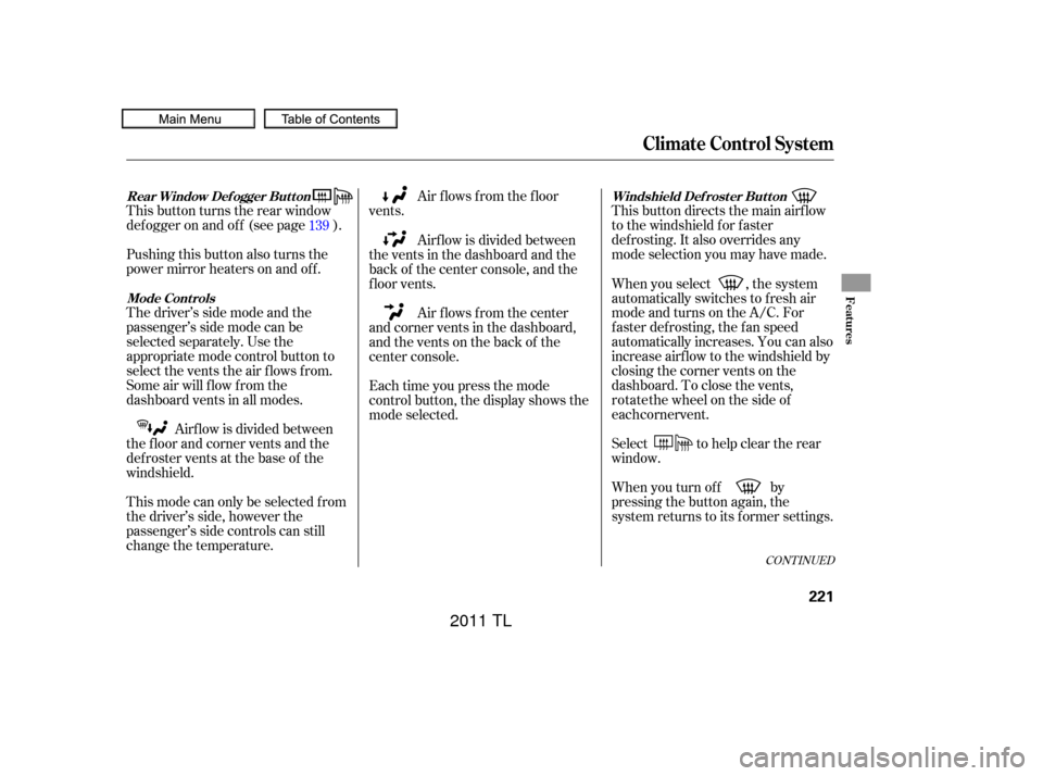 Acura TL 2011  Owners Manual Pushing this button also turns the
power mirror heaters on and of f .This button directs the main airflow
to the windshield for faster
def rosting. It also overrides any
mode selection you may have ma