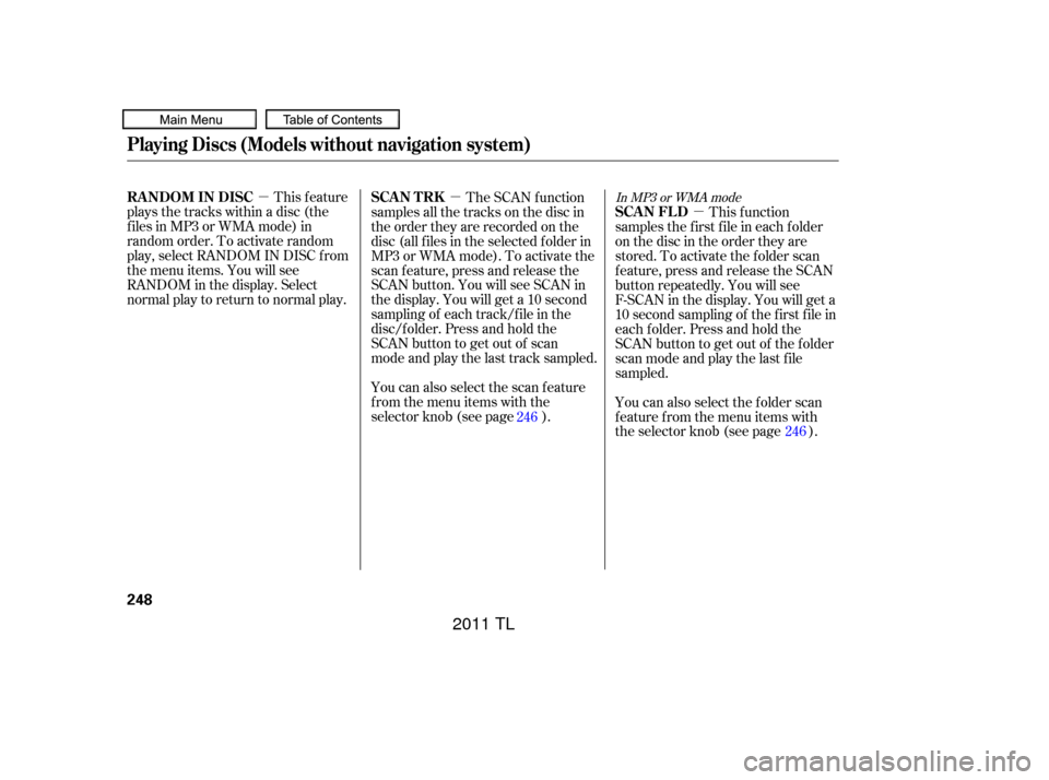 Acura TL 2011 Service Manual µµµ
You can also select the scan feature
from the menu items with the
selector knob (see page ).
This feature
plays the tracks within a disc (the
f iles in MP3 or WMA mode) in
random order. To a