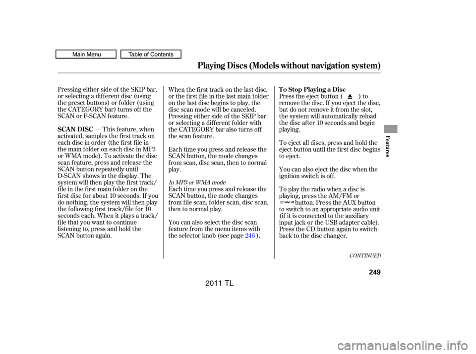 Acura TL 2011 Service Manual µ
Pressing either side of the SKIP bar,
or selecting a dif f erent disc (using
the preset buttons) or f older (using
the CATEGORY bar) turns of f the
SCAN or F-SCAN f eature.
This f eature, when
act