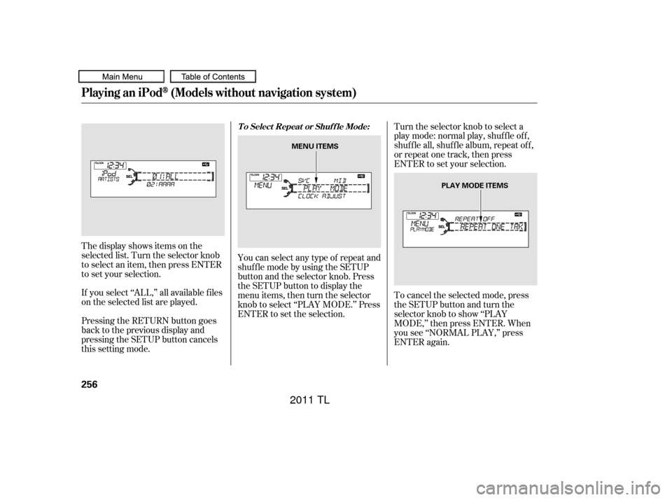 Acura TL 2011 Service Manual You can select any type of repeat and
shufflemodebyusingtheSETUP
button and the selector knob. Press
the SETUP button to display the
menu items, then turn the selector
knob to select ‘‘PLAY MODE.
