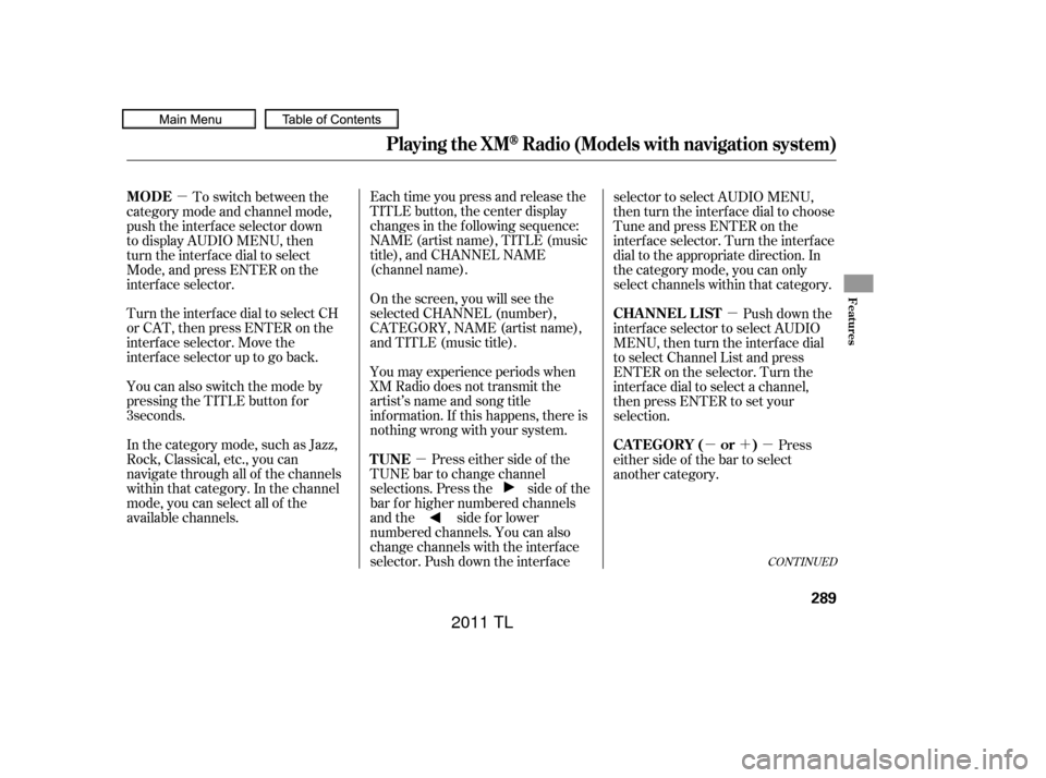 Acura TL 2011 Manual Online µµ µ
µ´µ
Each time you press and release the
TITLE button, the center display
changes in the f ollowing sequence:
NAME (artist name), TITLE (music
title), and CHANNEL NAME
(channel name).

