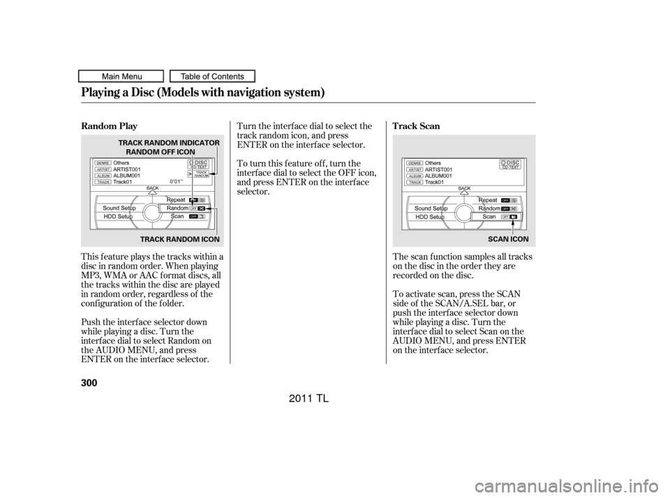 Acura TL 2011 Owners Manual This f eature plays the tracks within a
disc in random order. When playing
MP3, WMA or AAC f ormat discs, all
the tracks within the disc are played
in random order, regardless of the
conf iguration of