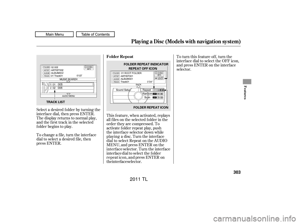 Acura TL 2011 Owners Manual Select a desired f older by turning the
interf ace dial, then press ENTER.
The display returns to normal play,
and the f irst track in the selected
f older begins to play.
To change a f ile, turn the 