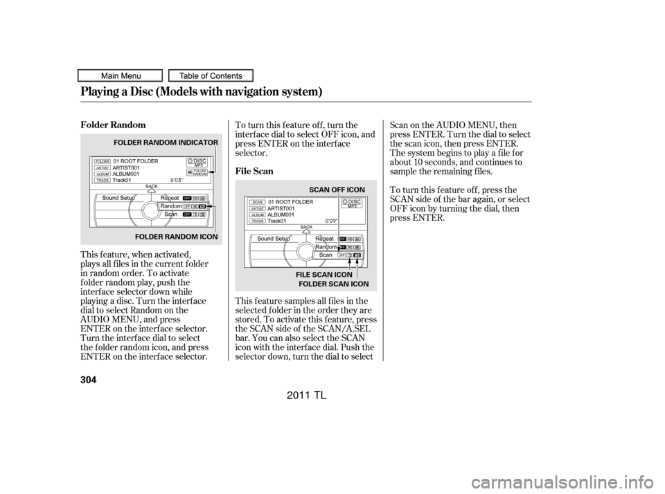 Acura TL 2011 Owners Manual This feature, when activated,
plays all files in the current folder
in random order. To activate
folder random play, push the
interface selector down while
playing a disc. Turn the interface
dial to s