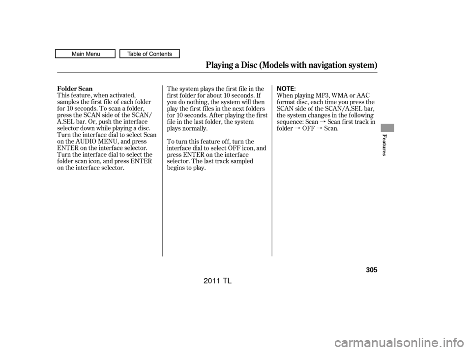 Acura TL 2011 Owners Manual à
àà
This feature, when activated,
samples the f irst f ile of each f older
f or 10 seconds. To scan a f older,
press the SCAN side of the SCAN/
A.SEL bar. Or, push the interf ace
selector down 