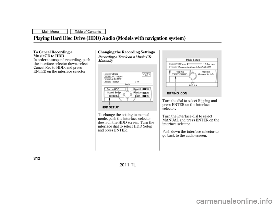 Acura TL 2011  Owners Manual In order to suspend recording, push
the interf ace selector down, select
Cancel Rec to HDD, and press
ENTER on the interf ace selector.To change the setting to manual
mode, push the interf ace selecto