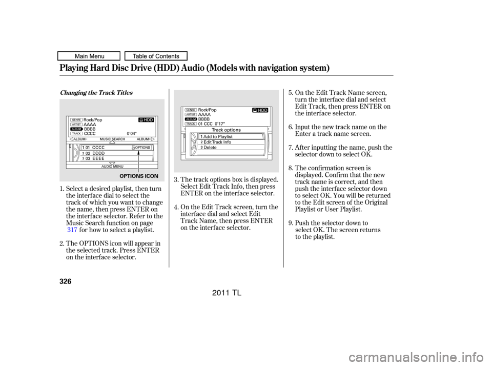 Acura TL 2011 Owners Manual The OPTIONS icon will appear in
the selected track. Press ENTER
on the interf ace selector. Select a desired playlist, then turn
the interface dial to select the
track of which you want to change
the Acura TL 2011 Owners Manual The OPTIONS icon will appear in
the selected track. Press ENTER
on the interf ace selector. Select a desired playlist, then turn
the interface dial to select the
track of which you want to change
the