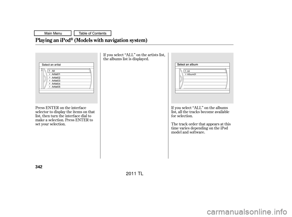 Acura TL 2011  Owners Manual Press ENTER on the interf ace
selector to display the items on that
list, then turn the interface dial to
make a selection. Press ENTER to
set your selection.If you select ‘‘ALL’’ on the artis