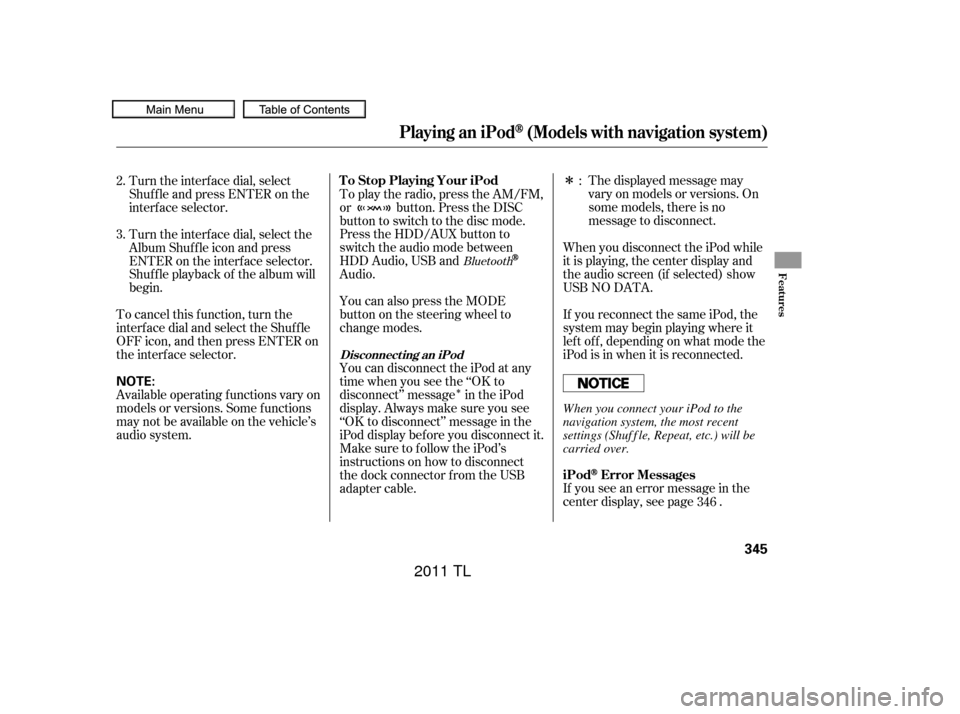 Acura TL 2011  Owners Manual Î
Î
If you see an error message in the
center display, see page .The displayed message may
vary on models or versions. On
some models, there is no
message to disconnect.
When you disconnect the iP
