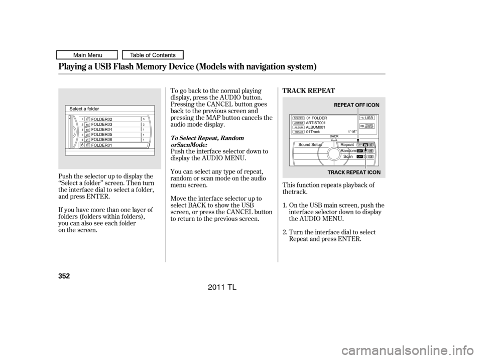 Acura TL 2011  Owners Manual To go back to the normal playing
display, press the AUDIO button.
Pressing the CANCEL button goes
back to the previous screen and
pressing the MAP button cancels the
audio mode display.
Push the inter