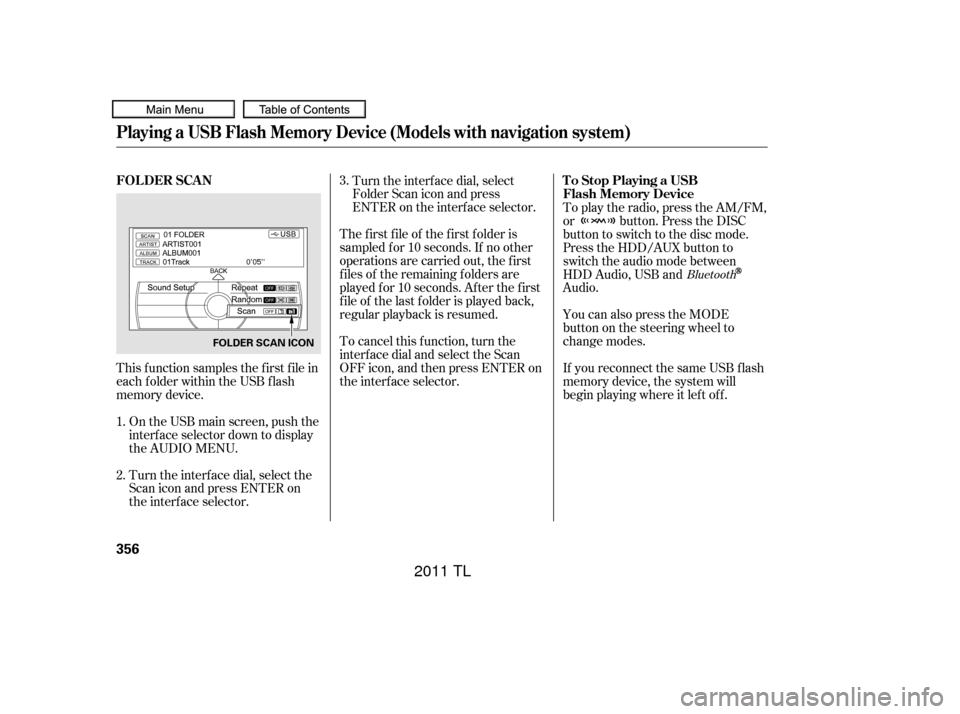 Acura TL 2011  Owners Manual This f unction samples the f irst f ile in
each f older within the USB f lash
memory device.On the USB main screen, push the
interf ace selector down to display
the AUDIO MENU.
Turn the interf ace dia