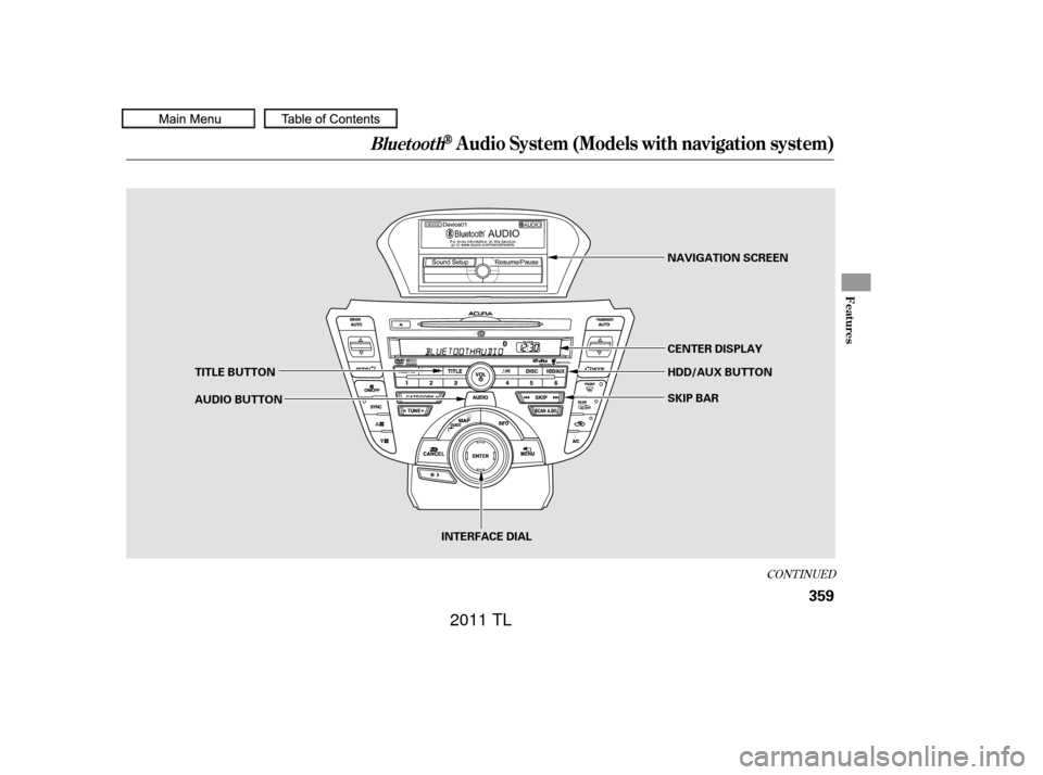 Acura TL 2011  Owners Manual CONT INUED
BluetoothAudio System (Models with navigation system)
Features
359
INTERFACE DIAL
TITLE BUTTON
SKIP BAR CENTER DISPLAY NAVIGATION SCREEN
AUDIO BUTTON HDD/AUX BUTTON
10/07/29 12:26:46 31TK46