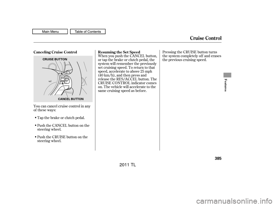 Acura TL 2011  Owners Manual Push the CANCEL button on the
steering wheel.
You can cancel cruise control in any
of these ways:
Push the CRUISE button on the
steering wheel. Pressing the CRUISE button turns
the system completely o