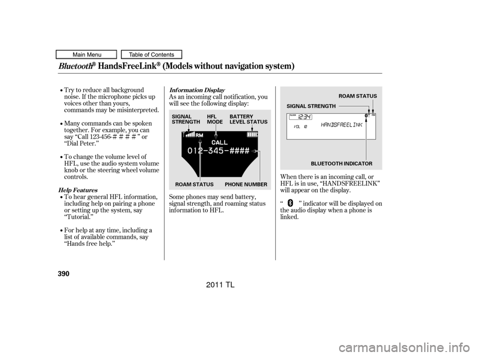 Acura TL 2011  Owners Manual ÌÌÌÌ
Try to reduce all background
noise. If the microphone picks up
voices other than yours,
commands may be misinterpreted.
Many commands can be spoken
together. For example, you can
say ‘