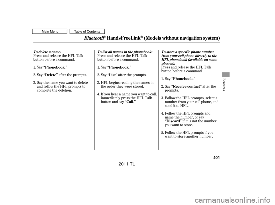 Acura TL 2011  Owners Manual Press and release the HFL Talk
button bef ore a command.Press and release the HFL Talk
button bef ore a command.
Say ‘‘ .’’
Say‘‘ ’’aftertheprompts.
Say the name you want to delete
and