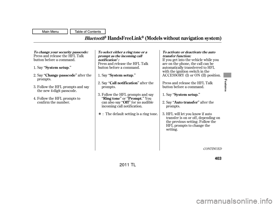 Acura TL 2011  Owners Manual Î
ÎIf you get into the vehicle while you
are on the phone, the call can be
automatically transferred to HFL
with the ignition switch in the
ACCESSORY (I) or ON (II) position.
Press and release the