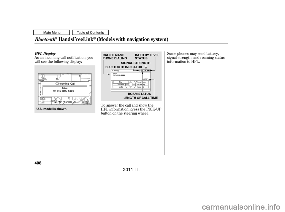 Acura TL 2011  Owners Manual Some phones may send battery,
signal strength, and roaming status
inf ormation to HFL.
As an incoming call notif ication, you
will see the f ollowing display:
To answer the call and show the
HFL inf o