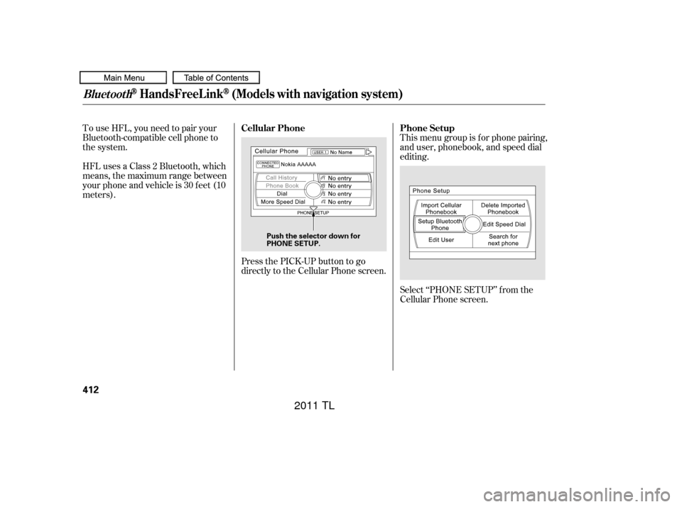 Acura TL 2011  Owners Manual To use HFL, you need to pair your
Bluetooth-compatible cell phone to
the system.
HFLusesaClass2Bluetooth,which
means, the maximum range between
yourphoneandvehicleis30feet(10
meters).Press the PICK-UP