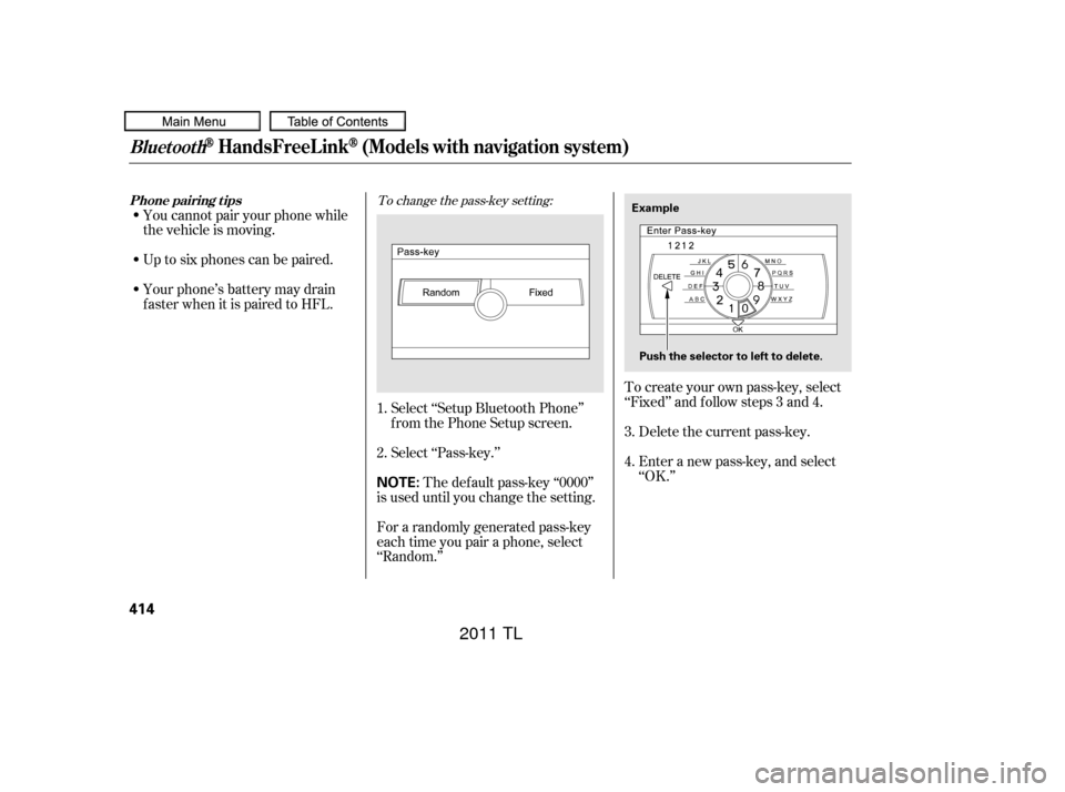 Acura TL 2011  Owners Manual To create your own pass-key, select
‘‘Fixed’’ and f ollow steps 3 and 4.Delete the current pass-key.
Enter a new pass-key, and select
‘‘OK.’’
Select ‘‘Setup Bluetooth Phone’’
f