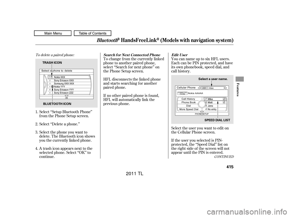 Acura TL 2011  Owners Manual CONT INUED
You can name up to six HFL users.
Each can be PIN protected, and have
its own phonebook, speed dial, and
call history.
Select the user you want to edit on
the Cellular Phone screen.
If the 