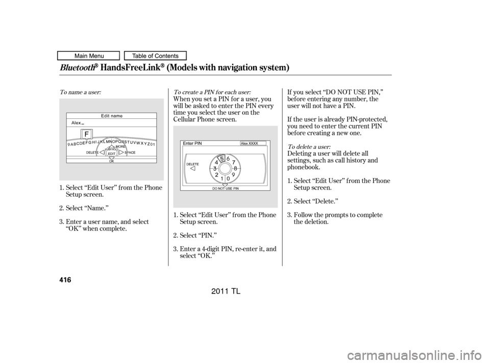Acura TL 2011  Owners Manual Enter a 4-digit PIN, re-enter it, and
select ‘‘OK.’’Follow the prompts to complete
the deletion. Select ‘‘Delete.’’
Select ‘‘Edit User’’ f rom the Phone
Setup screen.
Deleting 