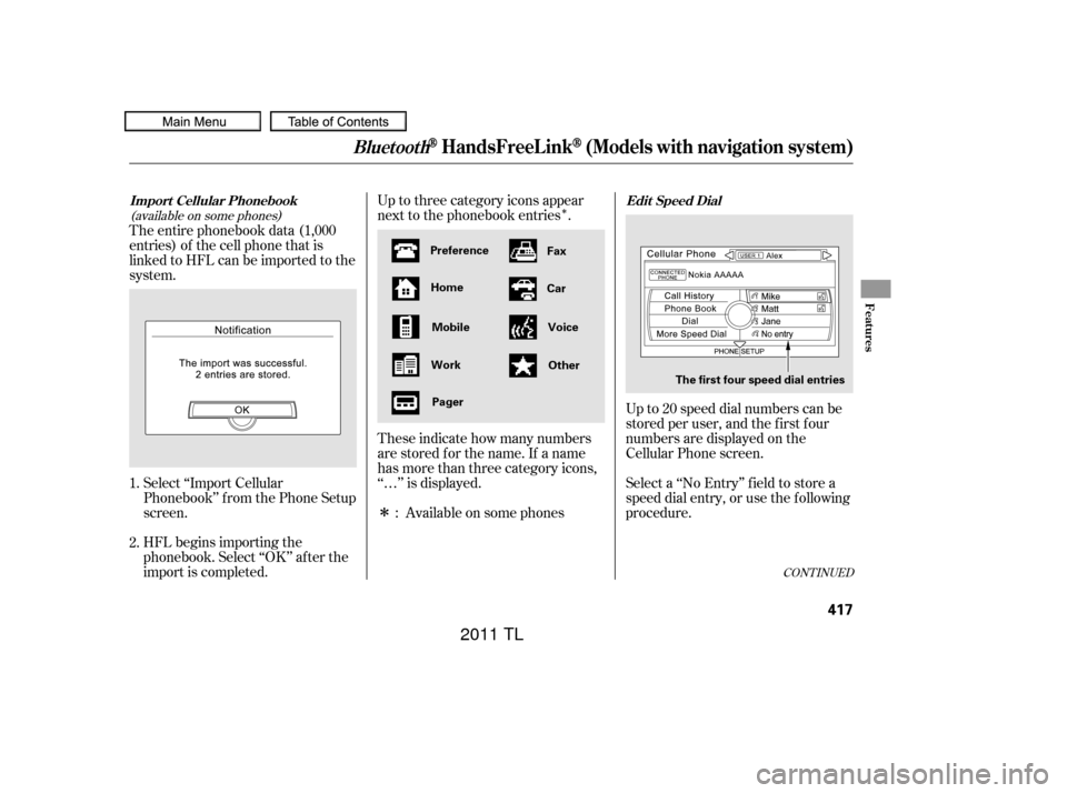 Acura TL 2011  Owners Manual Î
Î
CONT INUED
(available on some phones)
Select ‘‘Import Cellular
Phonebook’’ f rom the Phone Setup
screen.
HFL begins importing the
phonebook. Select ‘‘OK’’ af ter the
import is 