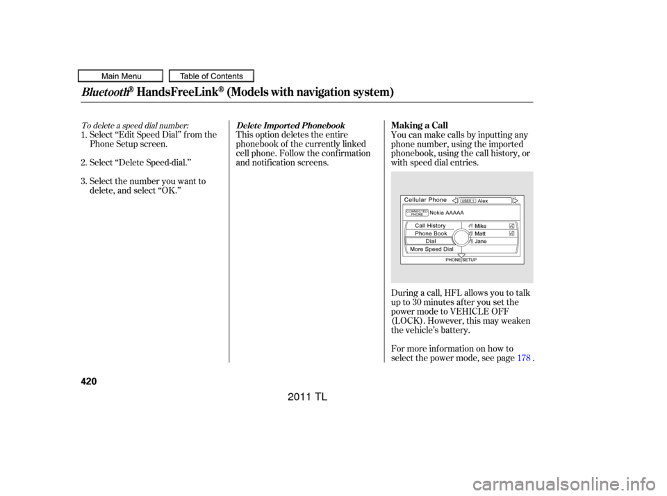 Acura TL 2011  Owners Manual To delete a speed dial number:
Select ‘‘Edit Speed Dial’’ f rom the
Phone Setup screen.
Select ‘‘Delete Speed-dial.’’
Select the number you want to
delete, and select ‘‘OK.’’Th